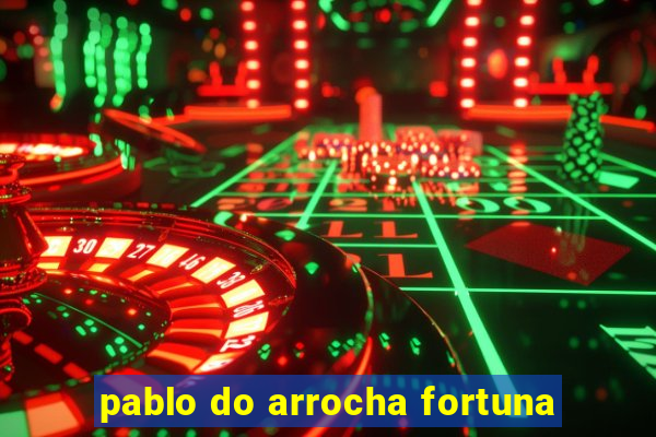 pablo do arrocha fortuna